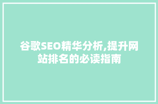 谷歌SEO精华分析,提升网站排名的必读指南 百度SEO