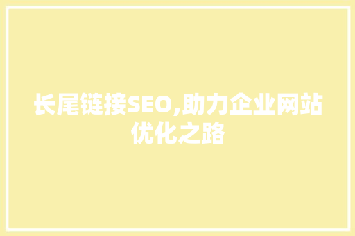 长尾链接SEO,助力企业网站优化之路