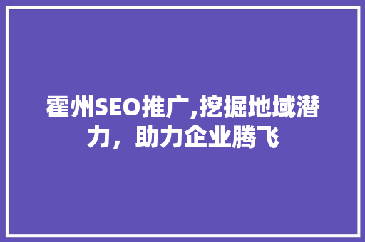 霍州SEO推广,挖掘地域潜力，助力企业腾飞