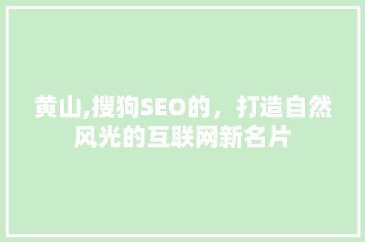 黄山,搜狗SEO的，打造自然风光的互联网新名片 SEO关键词