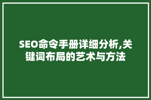 SEO命令手册详细分析,关键词布局的艺术与方法