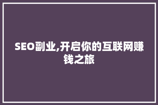 SEO副业,开启你的互联网赚钱之旅 SEO关键词