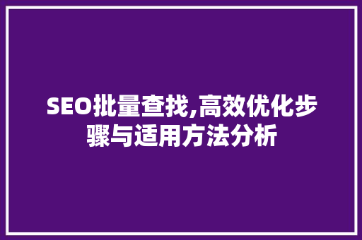 SEO批量查找,高效优化步骤与适用方法分析