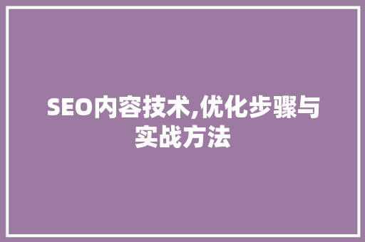 SEO内容技术,优化步骤与实战方法 SEO关键词