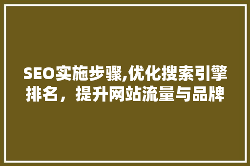 SEO实施步骤,优化搜索引擎排名，提升网站流量与品牌影响力 必应SEO