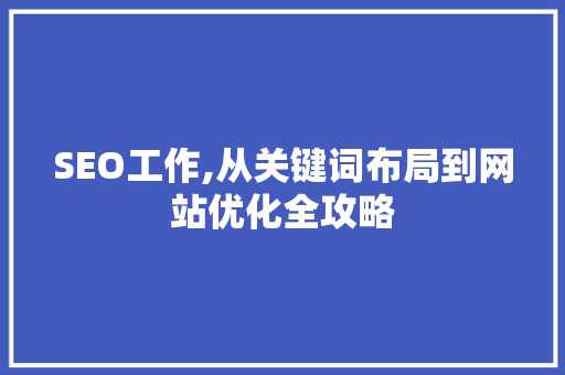 SEO工作,从关键词布局到网站优化全攻略 必应SEO
