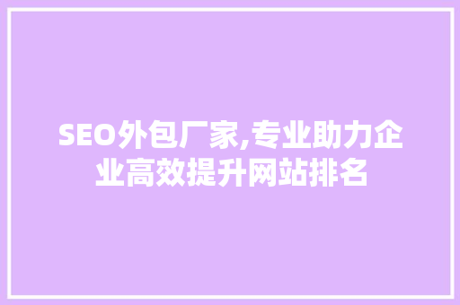 SEO外包厂家,专业助力企业高效提升网站排名 搜狗SEO