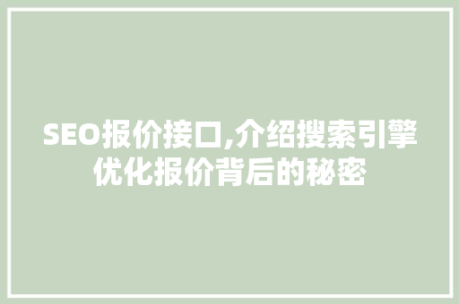 SEO报价接口,介绍搜索引擎优化报价背后的秘密 神马SEO
