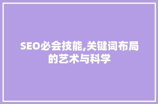 SEO必会技能,关键词布局的艺术与科学 必应SEO