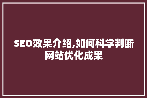 SEO效果介绍,如何科学判断网站优化成果 百度SEO