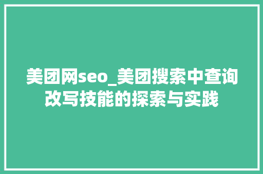 美团网seo_美团搜索中查询改写技能的探索与实践 美团网seo_美团搜索中查询改写技能的探索与实践 神马SEO