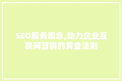 SEO服务观念,助力企业互联网营销的黄金法则 搜狗SEO