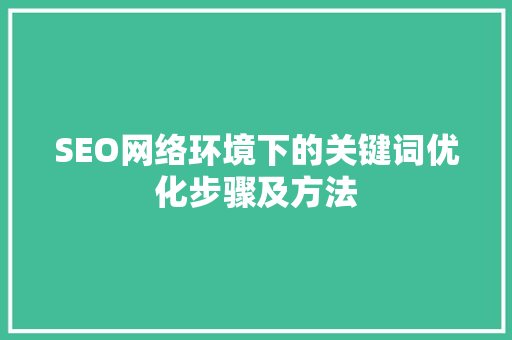SEO网络环境下的关键词优化步骤及方法 必应SEO