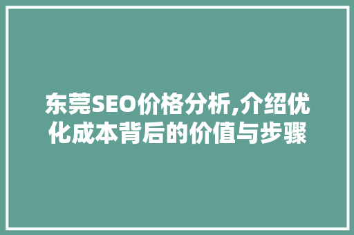 东莞SEO价格分析,介绍优化成本背后的价值与步骤 SEO关键词