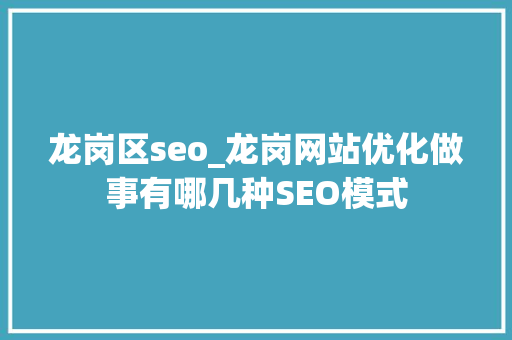 龙岗区seo_龙岗网站优化做事有哪几种SEO模式 龙岗区seo_龙岗网站优化做事有哪几种SEO模式 百度SEO