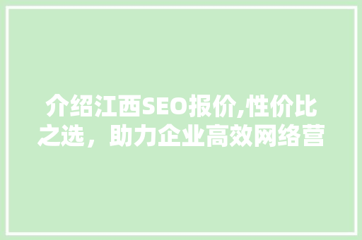 介绍江西SEO报价,性价比之选，助力企业高效网络营销 必应SEO
