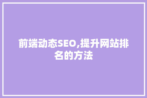前端动态SEO,提升网站排名的方法 搜狗SEO
