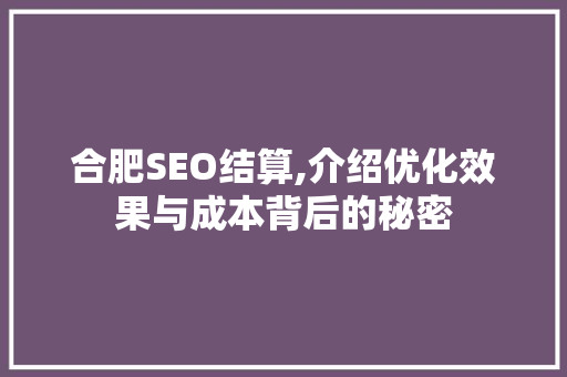 合肥SEO结算,介绍优化效果与成本背后的秘密 搜狗SEO