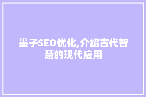 墨子SEO优化,介绍古代智慧的现代应用