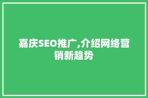 嘉庆SEO推广,介绍网络营销新趋势 百度SEO
