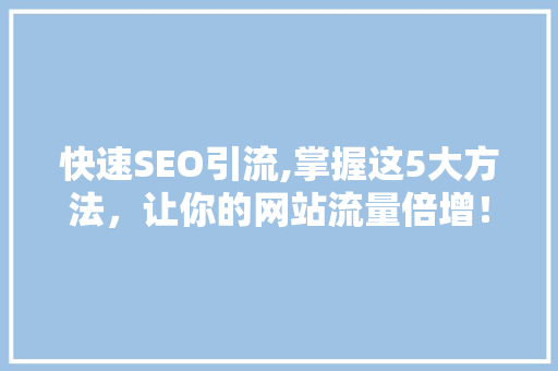 快速SEO引流,掌握这5大方法，让你的网站流量倍增！ SEO关键词