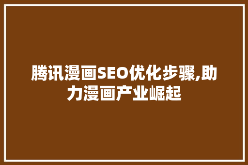 腾讯漫画SEO优化步骤,助力漫画产业崛起 网站建设公司