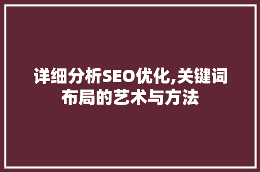 详细分析SEO优化,关键词布局的艺术与方法 搜狗SEO