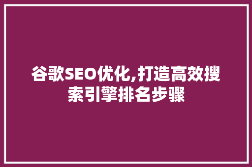 谷歌SEO优化,打造高效搜索引擎排名步骤 必应SEO