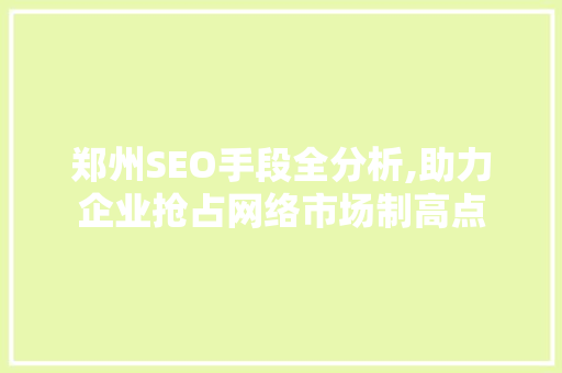 郑州SEO手段全分析,助力企业抢占网络市场制高点 搜狗SEO