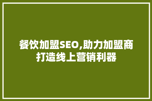 餐饮加盟SEO,助力加盟商打造线上营销利器 神马SEO