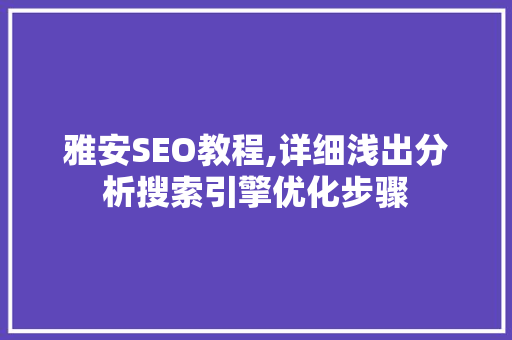 雅安SEO教程,详细浅出分析搜索引擎优化步骤 神马SEO