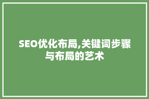 SEO优化布局,关键词步骤与布局的艺术 百度SEO