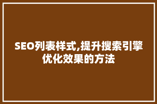 SEO列表样式,提升搜索引擎优化效果的方法 必应SEO