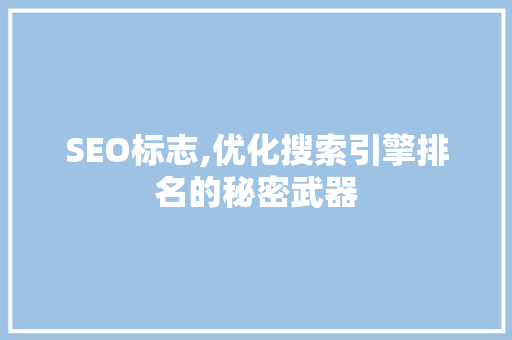SEO标志,优化搜索引擎排名的秘密武器 SEO关键词
