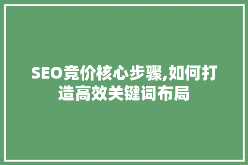 SEO竞价核心步骤,如何打造高效关键词布局 必应SEO