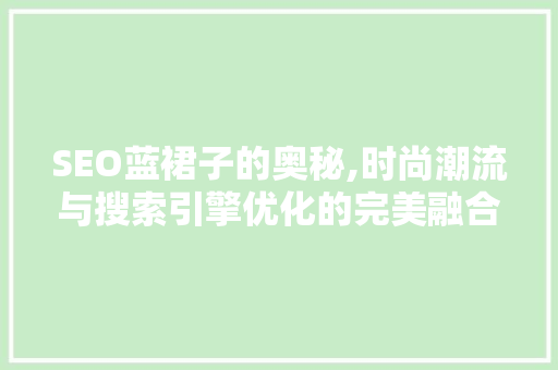 SEO蓝裙子的奥秘,时尚潮流与搜索引擎优化的完美融合 SEO关键词