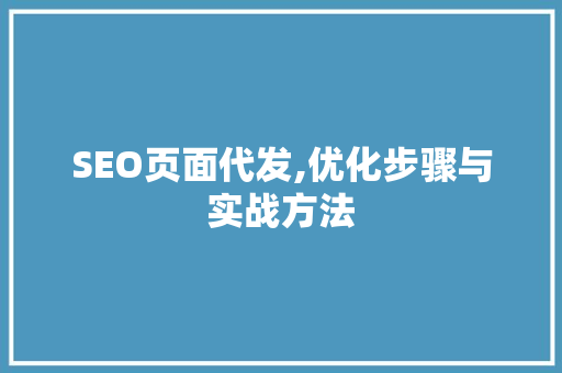 SEO页面代发,优化步骤与实战方法 搜狗SEO