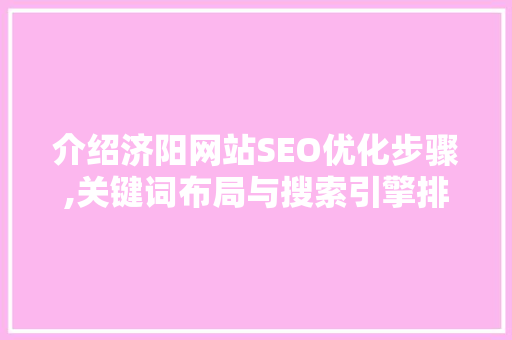 介绍济阳网站SEO优化步骤,关键词布局与搜索引擎排名提升之路