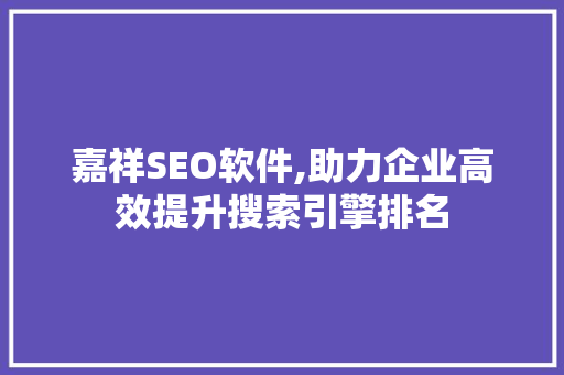 嘉祥SEO软件,助力企业高效提升搜索引擎排名 SEO关键词