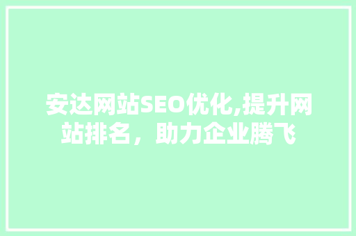 安达网站SEO优化,提升网站排名，助力企业腾飞 搜狗SEO