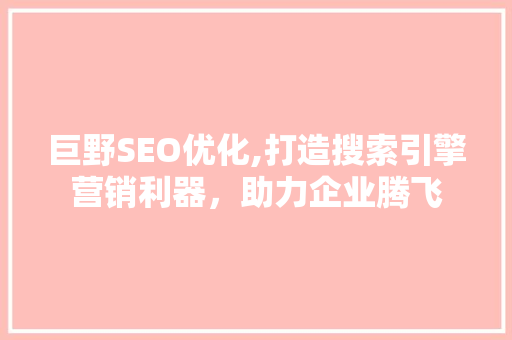 巨野SEO优化,打造搜索引擎营销利器，助力企业腾飞 SEO关键词