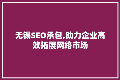 无锡SEO承包,助力企业高效拓展网络市场 神马SEO