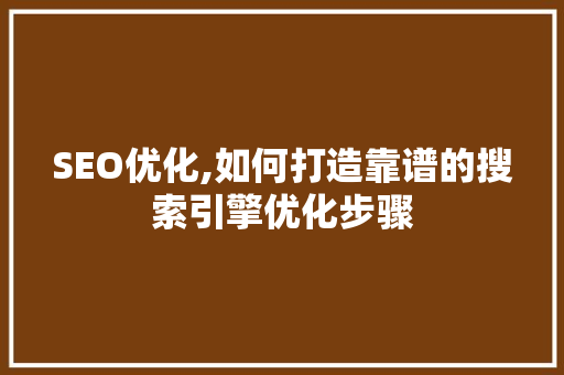 SEO优化,如何打造靠谱的搜索引擎优化步骤