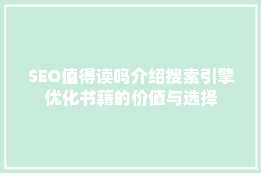 SEO值得读吗介绍搜索引擎优化书籍的价值与选择