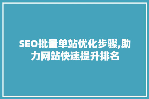 SEO批量单站优化步骤,助力网站快速提升排名 搜狗SEO