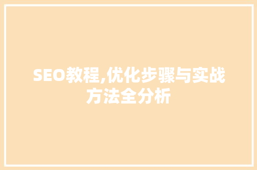 SEO教程,优化步骤与实战方法全分析 百度SEO