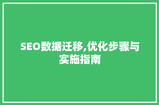 SEO数据迁移,优化步骤与实施指南 必应SEO
