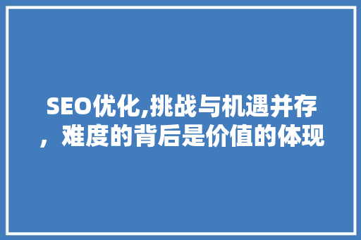 SEO优化,挑战与机遇并存，难度的背后是价值的体现 SEO关键词