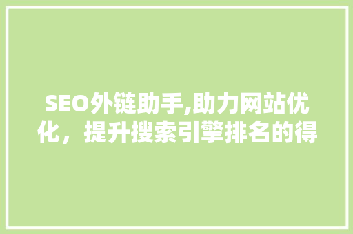 SEO外链助手,助力网站优化，提升搜索引擎排名的得力助手 神马SEO