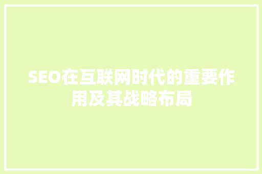 SEO在互联网时代的重要作用及其战略布局 必应SEO